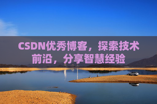 CSDN优秀博客,探索技术前沿,分享智慧经验